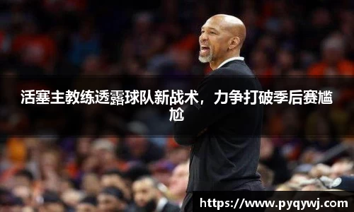 活塞主教练透露球队新战术，力争打破季后赛尴尬